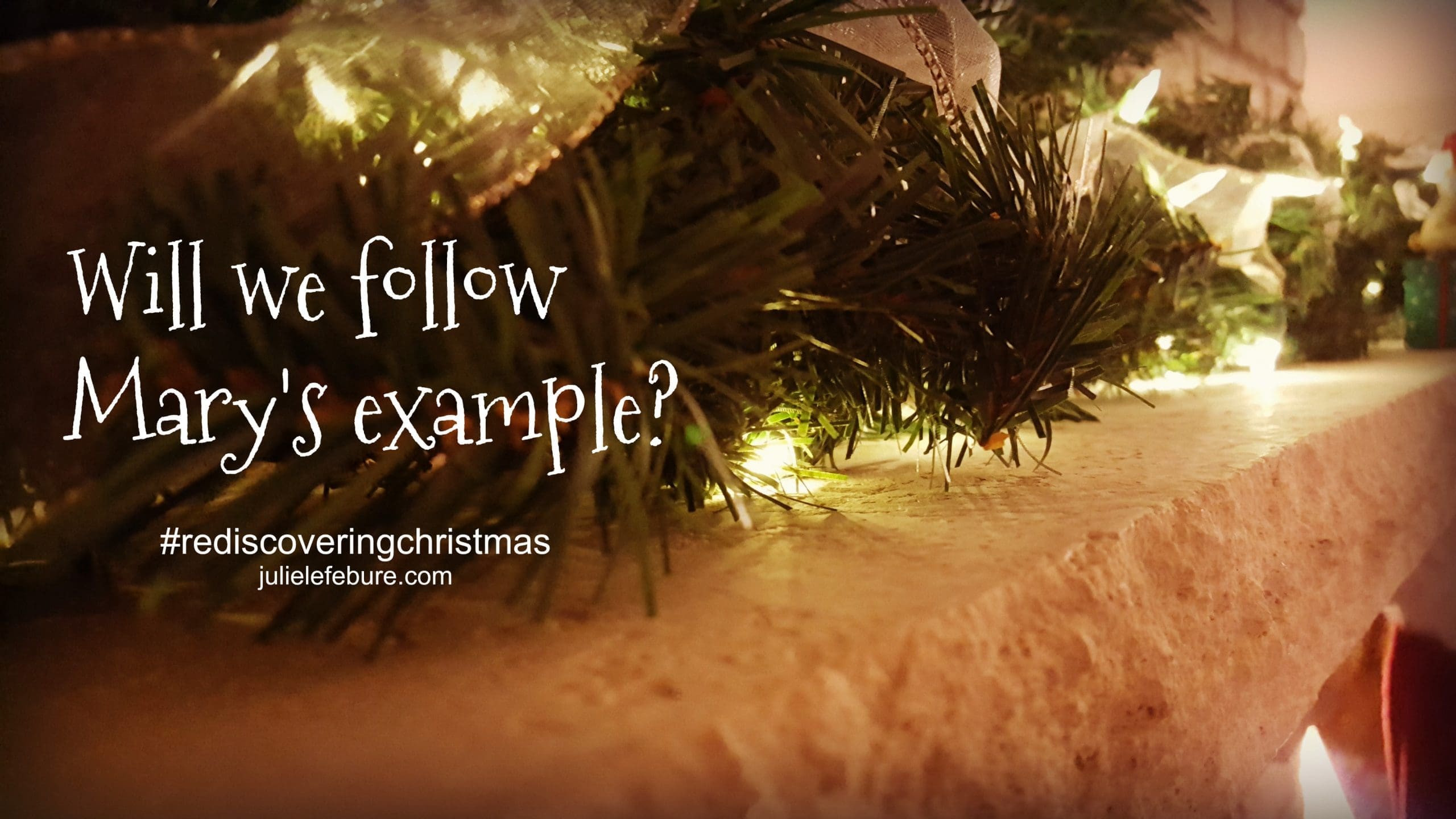 Rediscovering Christmas – Following Mary’s Example