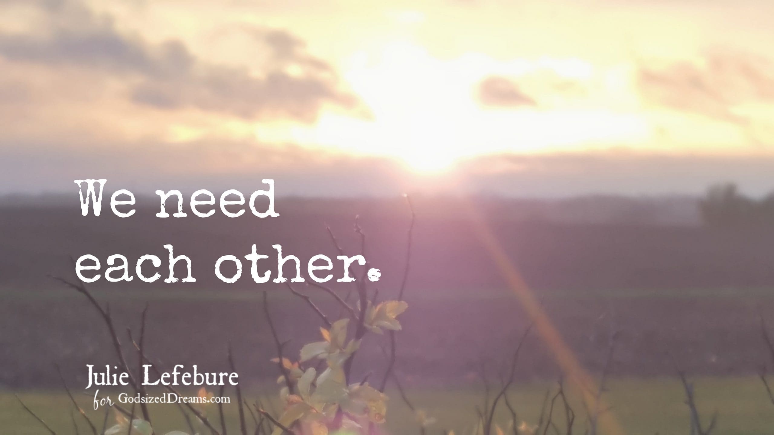 Friend, We Need Each Other