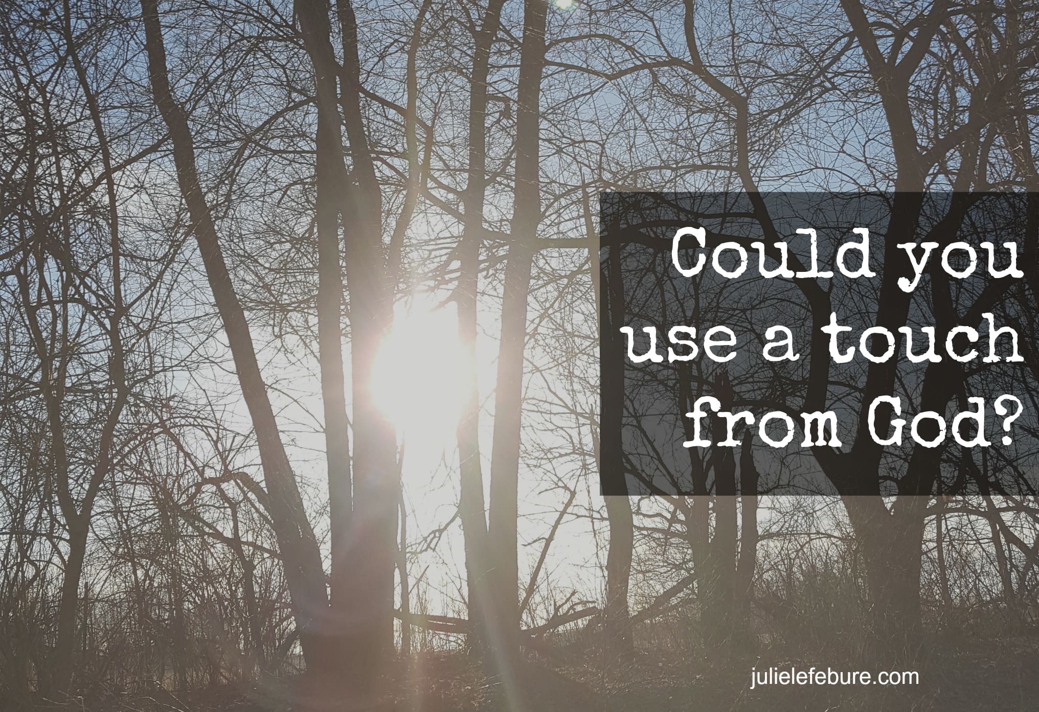 Could You Use A Touch From God Right Now?