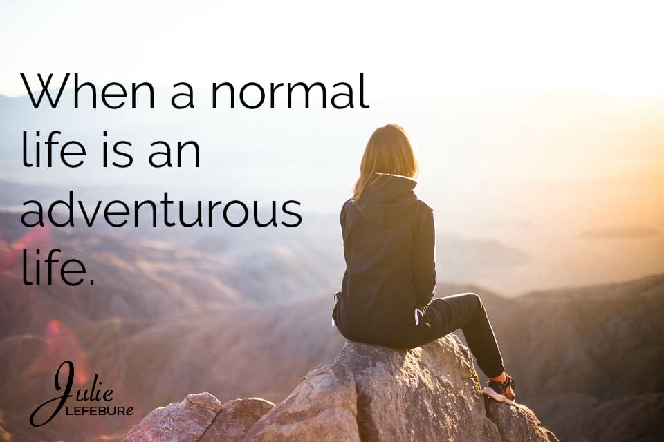 When A Normal Life Is An Adventurous Life