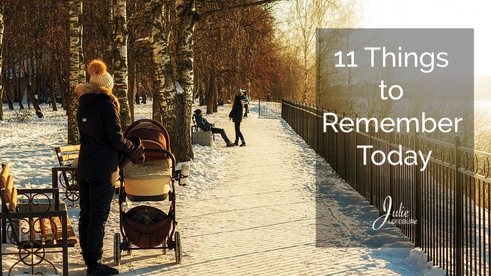 11 Things To Remember Today (Or Any Day)