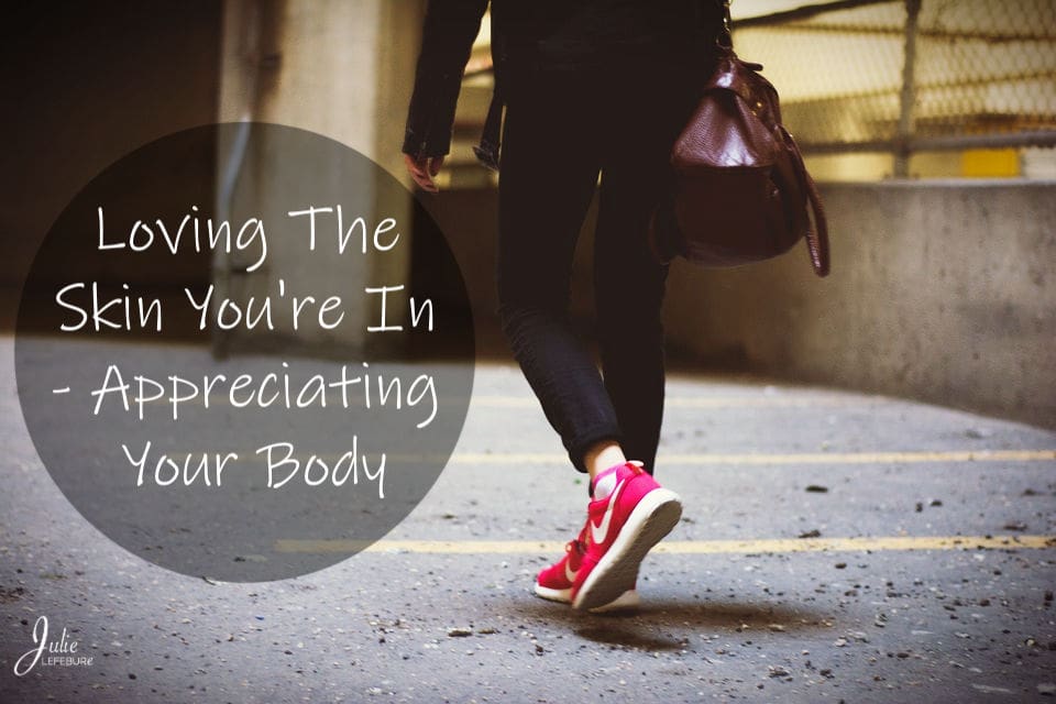 Loving The Skin You’re In – Appreciating Your Body