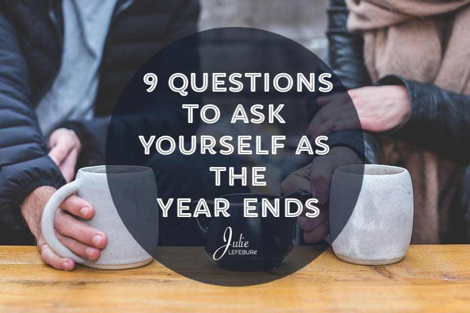 9 Questions To Ask Yourself As The Year Ends