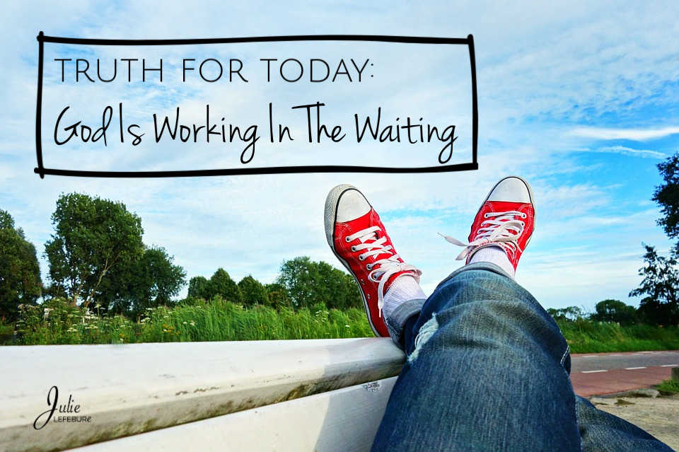Truth For Today: God Is Working In The Waiting