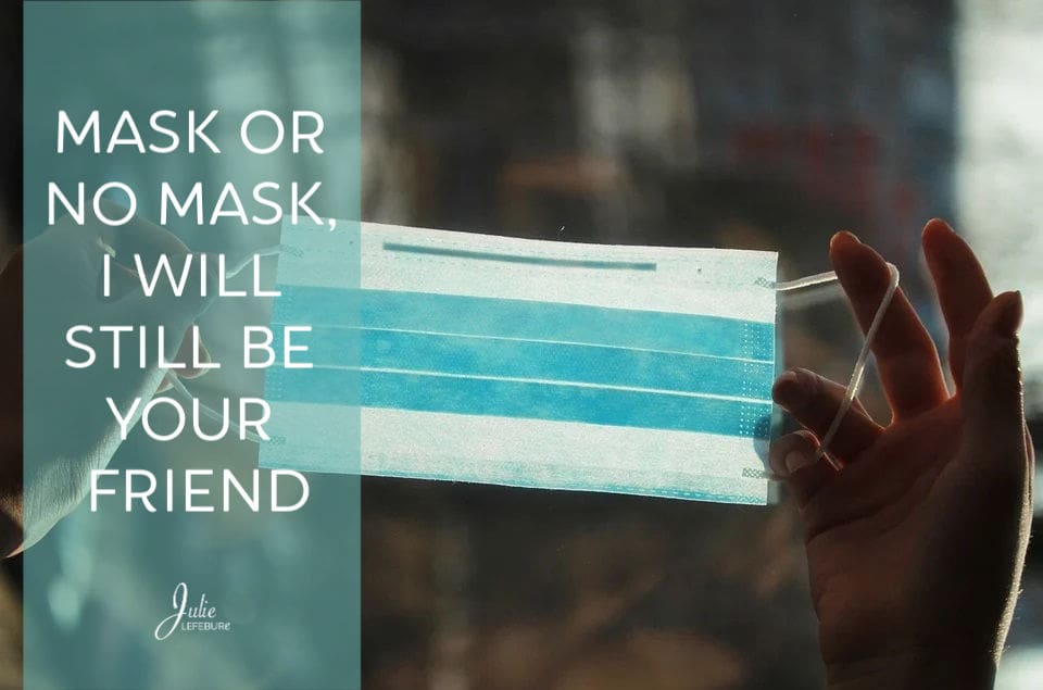 Mask Or No Mask, I Will Still Be Your Friend