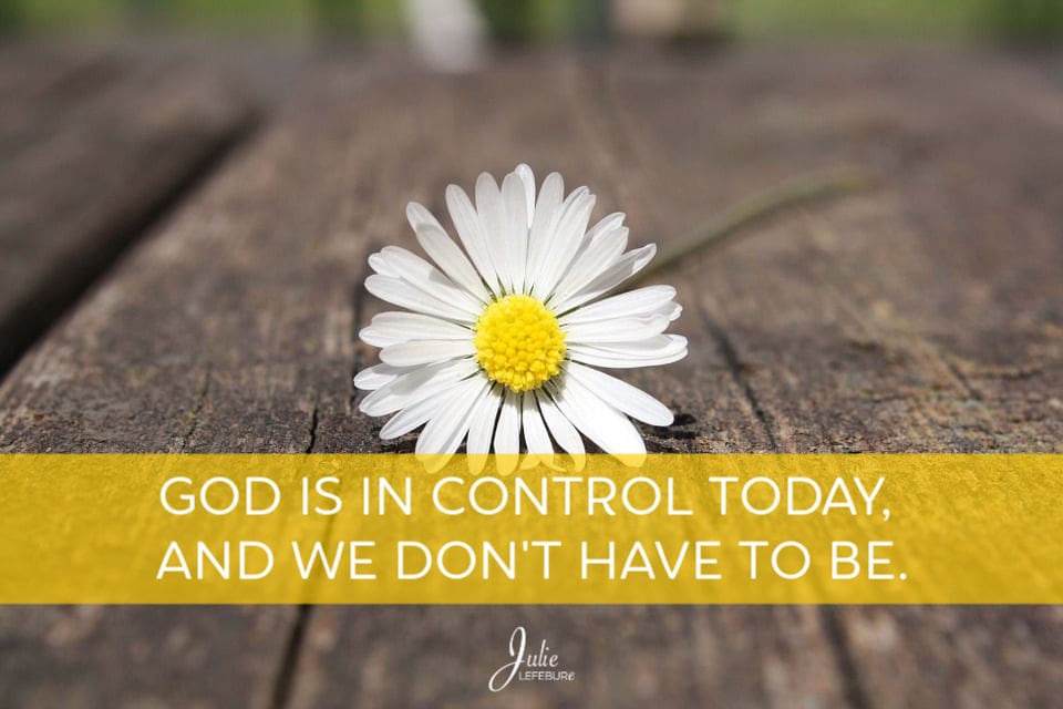 God Is In Control Today, And We Don’t Have To Be