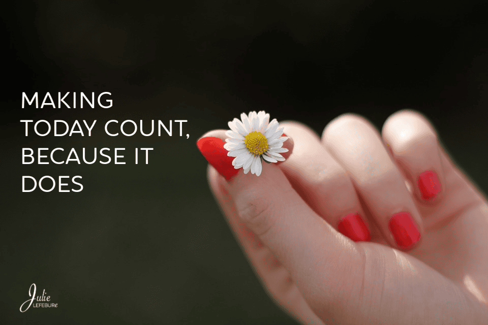 Making Today Count, Because It Does