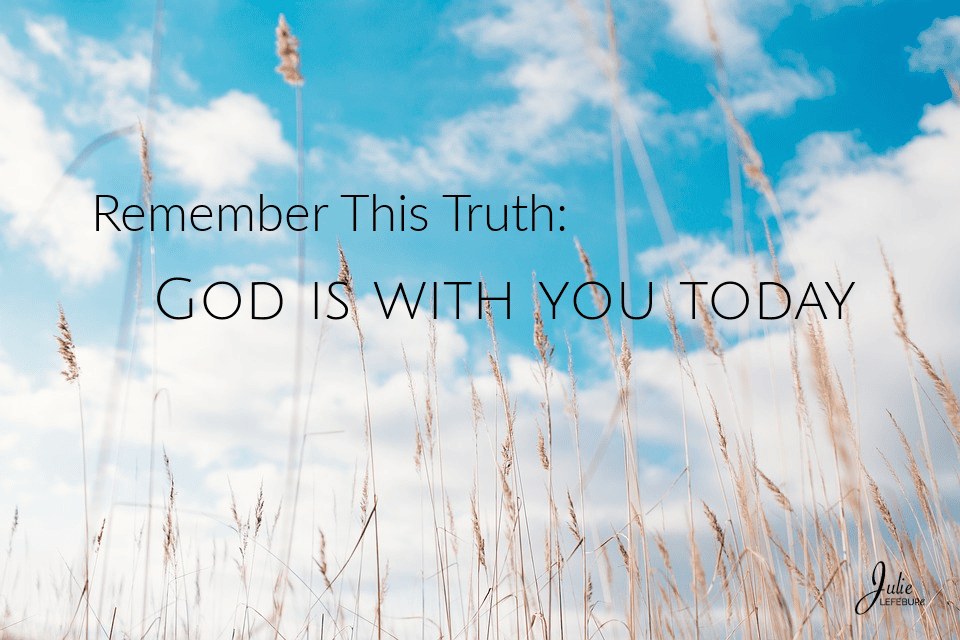 Remember This Truth: God Is With You Today