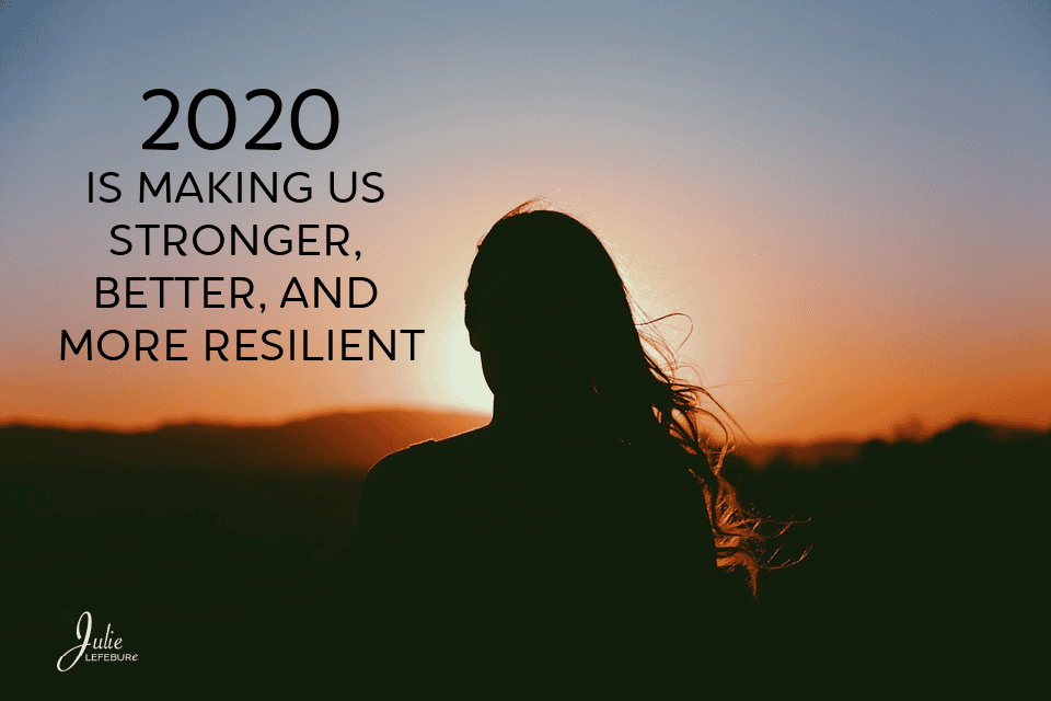 2020 Is Making Us Stronger, Better, And More Resilient