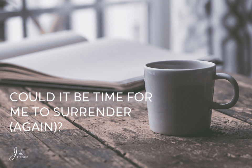Could It Be Time For Me to Surrender (Again)?