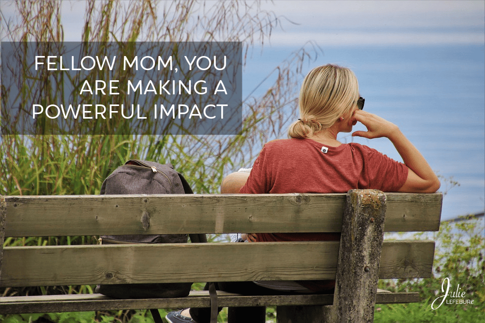 Fellow Mom, You Are Making A Powerful Impact