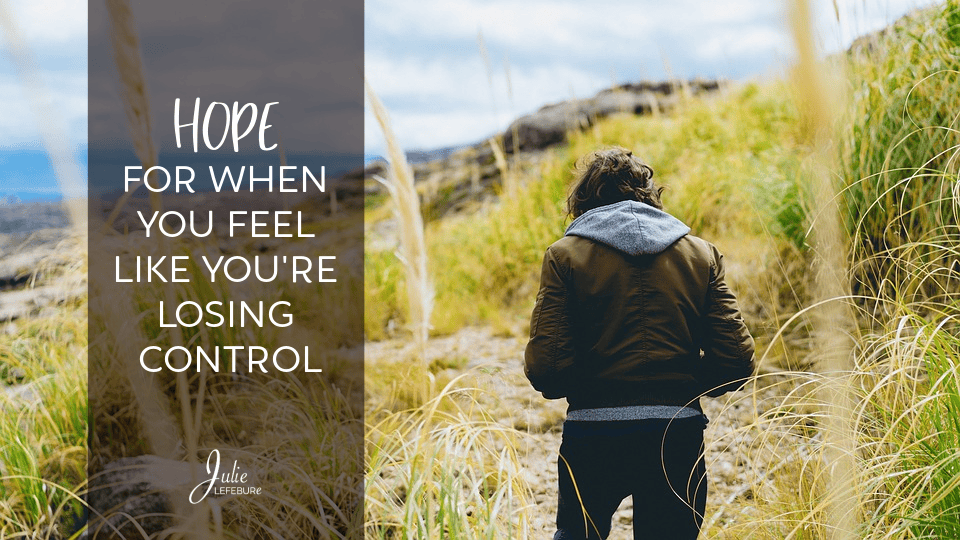 Hope For When You Feel Like You’re Losing Control