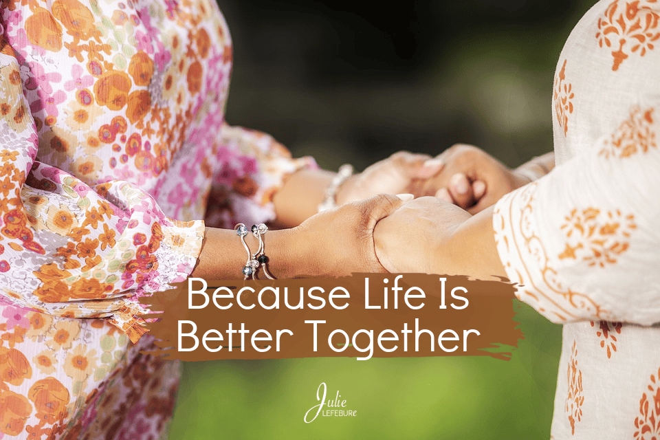 Because Life Is Better Together