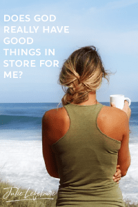Does God really have good things in store for me?