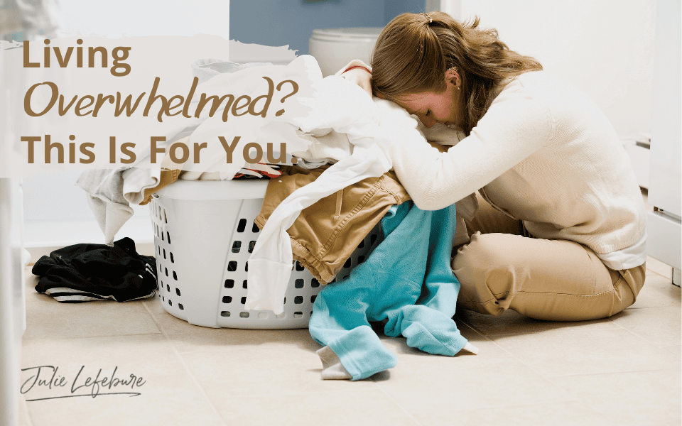 04. Living Overwhelmed? If So, This Is For You