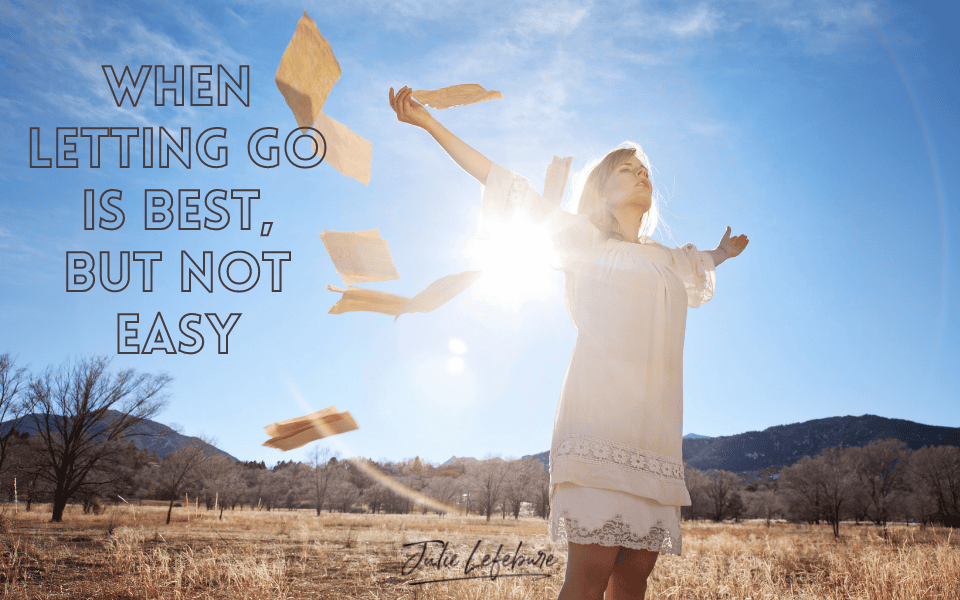 07. When Letting Go Is Best, But Not Easy
