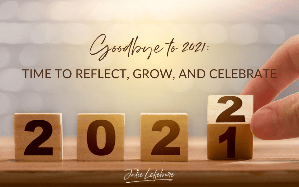 Goodbye To 2021: Time To Reflect, Grow, And Celebrate