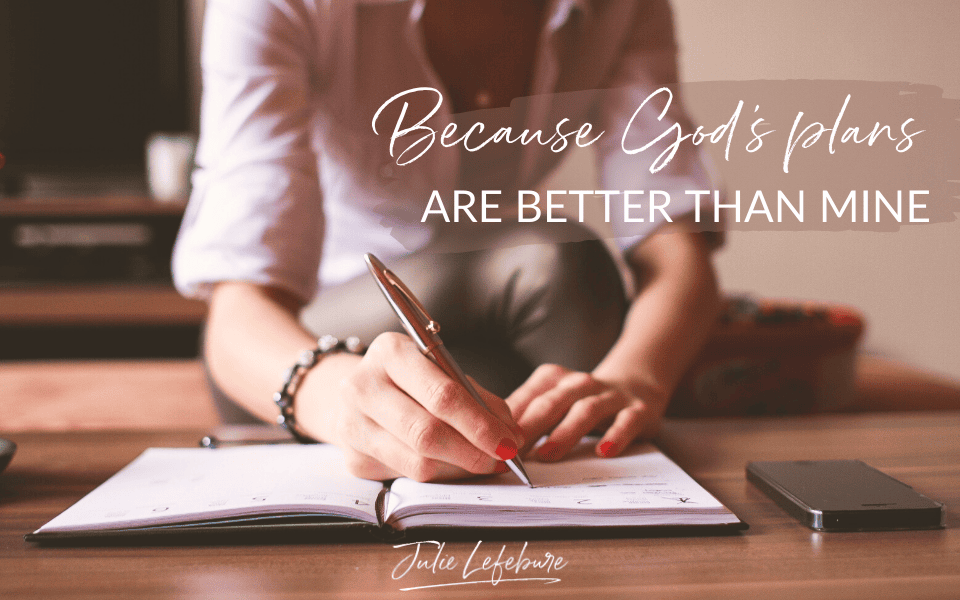 Because God’s Plans Are Better Than Mine