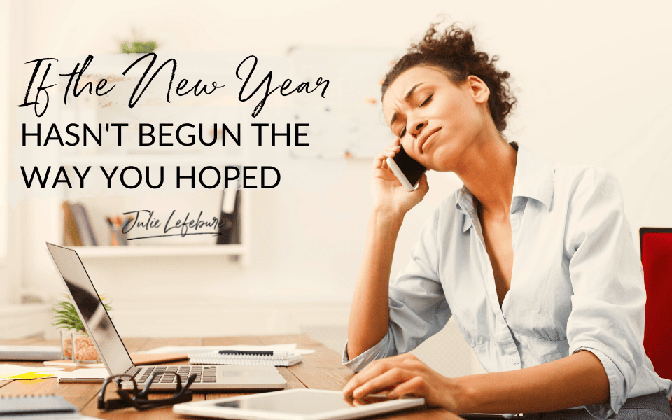 If the New Year Has Not Begun the Way You Hoped