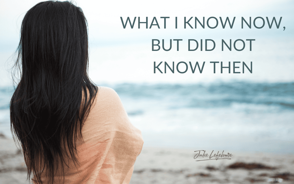 44. What I Know Now But Did Not Know Then