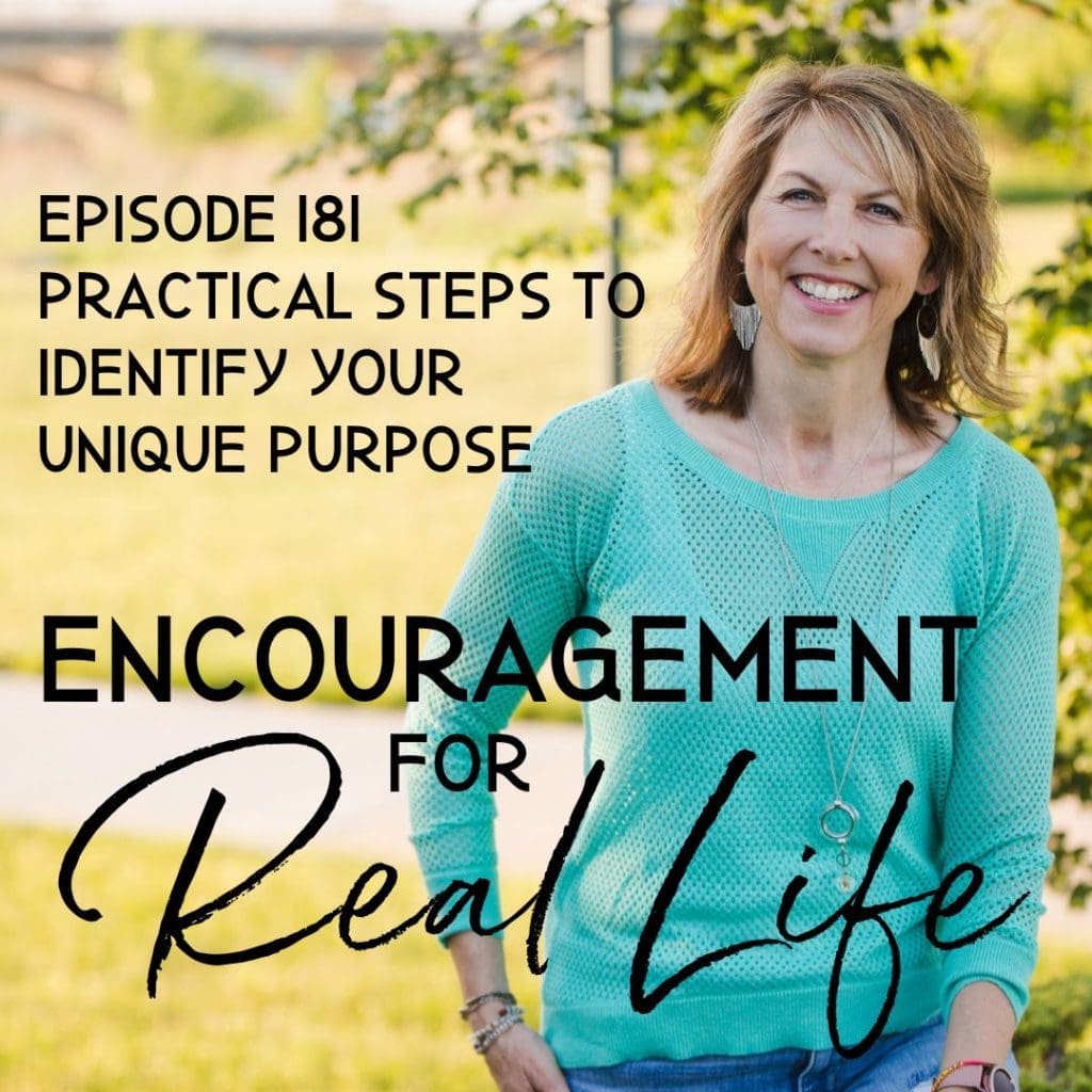 Encouragement for Real Life Podcast, Episode 181, Practical Steps to Identify Your Unique Purpose